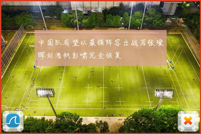 中国队有望以最强阵容出战若张瑷晖刘浩帆彭啸完全恢复