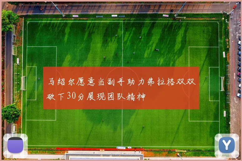 马绍尔愿意当副手助力弗拉格双双砍下30分展现团队精神
